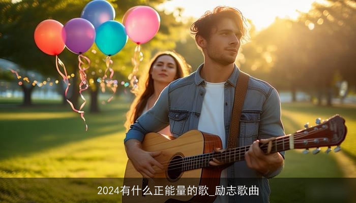 2024有什么正能量的歌_励志歌曲