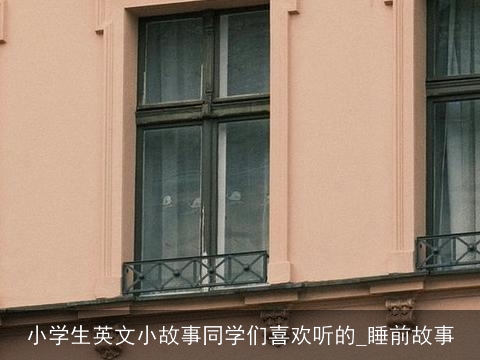 小学生英文小故事同学们喜欢听的_睡前故事