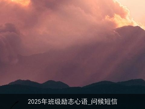 2025年班级励志心语_问候短信