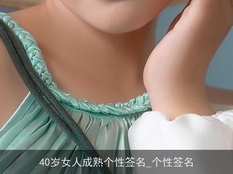 40岁女人成熟个性签名_个性签名