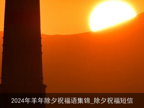 2024年羊年除夕祝福语集锦_除夕祝福短信