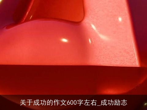 关于成功的作文600字左右_成功励志