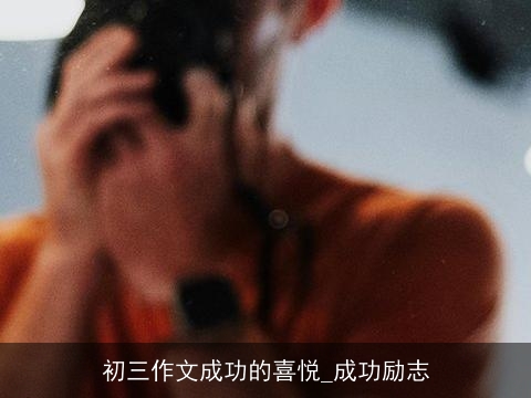 初三作文成功的喜悦_成功励志