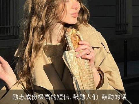 励志成份极高的短信,鼓励人们_鼓励的话