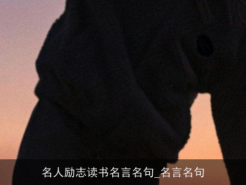 名人励志读书名言名句_名言名句