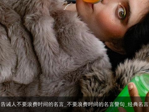 告诫人不要浪费时间的名言_不要浪费时间的名言警句_经典名言