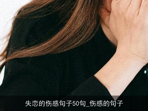 失恋的伤感句子50句_伤感的句子