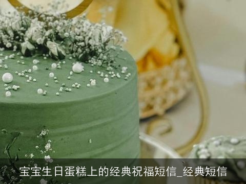 宝宝生日蛋糕上的经典祝福短信_经典短信