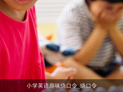 小学英语趣味绕口令_绕口令