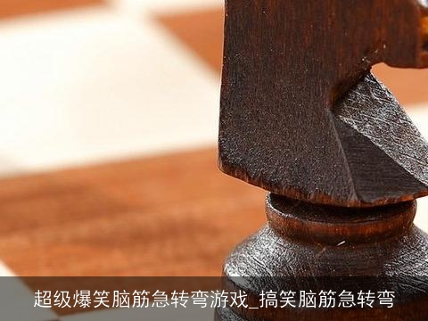 超级爆笑脑筋急转弯游戏_搞笑脑筋急转弯